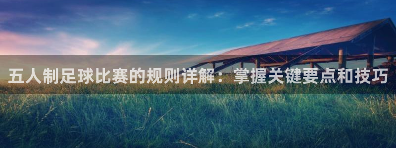  五人制足球比赛的规则详解：掌握关键要点和技巧