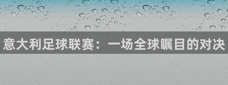 意大利足球联赛：一场全球瞩目的对决